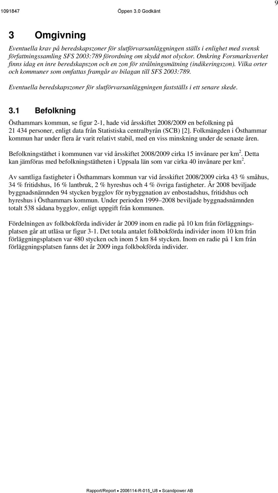 Eventuella beredskapszoner för slutförvarsanläggningen fastställs i ett senare skede. 3.