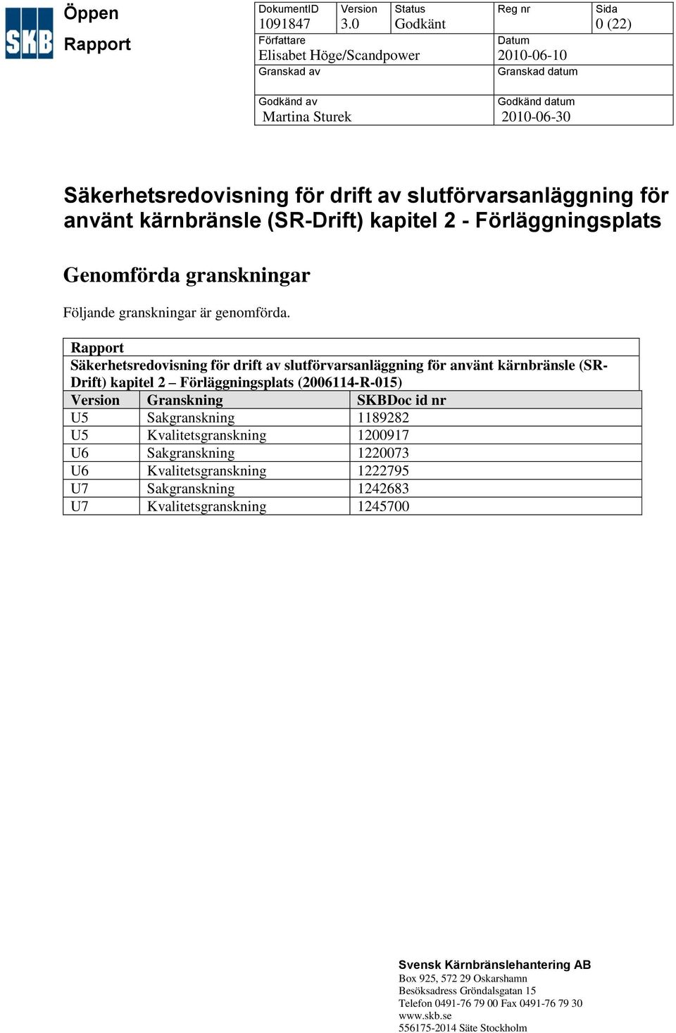 slutförvarsanläggning för använt kärnbränsle (SR-Drift) kapitel 2 - Förläggningsplats Genomförda granskningar Följande granskningar är genomförda.