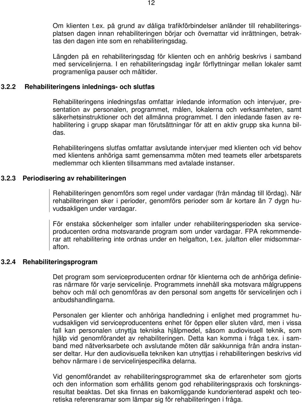 Längden på en rehabiliteringsdag för klienten och en anhörig beskrivs i samband med servicelinjerna. I en rehabiliteringsdag ingår förflyttningar mellan lokaler samt programenliga pauser och måltider.