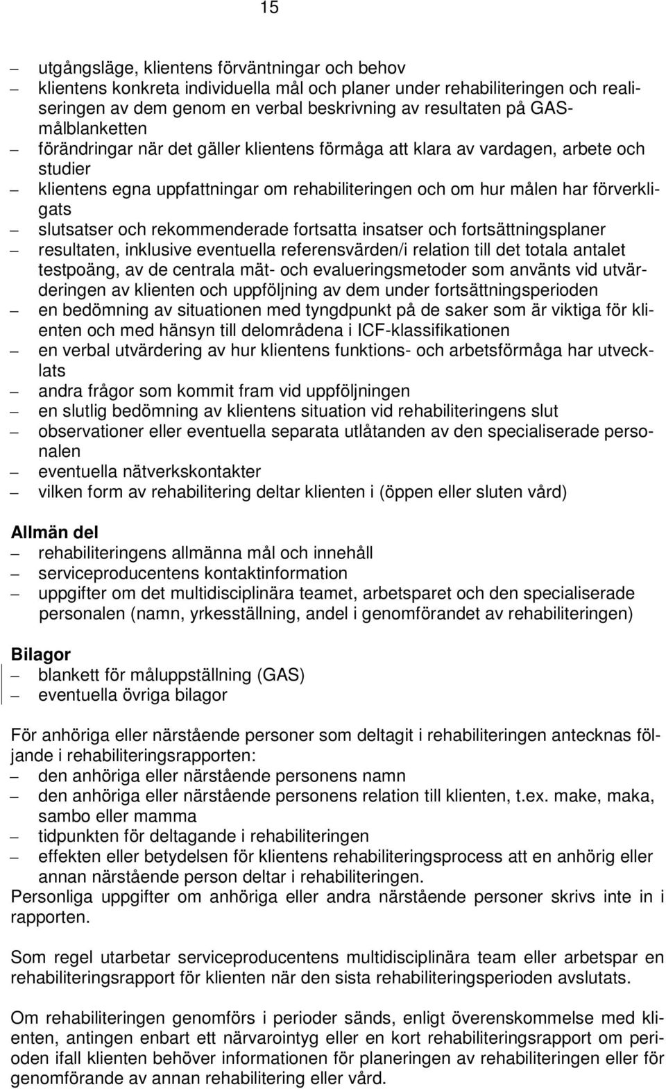 och rekommenderade fortsatta insatser och fortsättningsplaner resultaten, inklusive eventuella referensvärden/i relation till det totala antalet testpoäng, av de centrala mät- och evalueringsmetoder