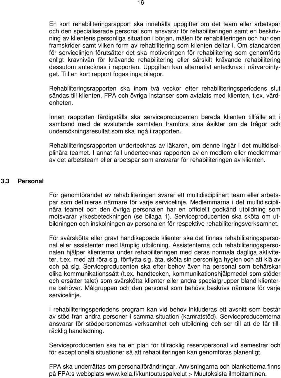 Om standarden för servicelinjen förutsätter det ska motiveringen för rehabilitering som genomförts enligt kravnivån för krävande rehabilitering eller särskilt krävande rehabilitering dessutom