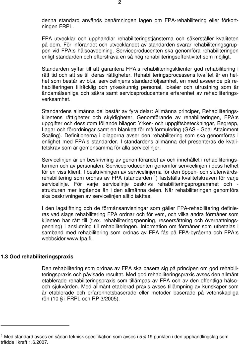 Serviceproducenten ska genomföra rehabiliteringen enligt standarden och eftersträva en så hög rehabiliteringseffektivitet som möjligt.