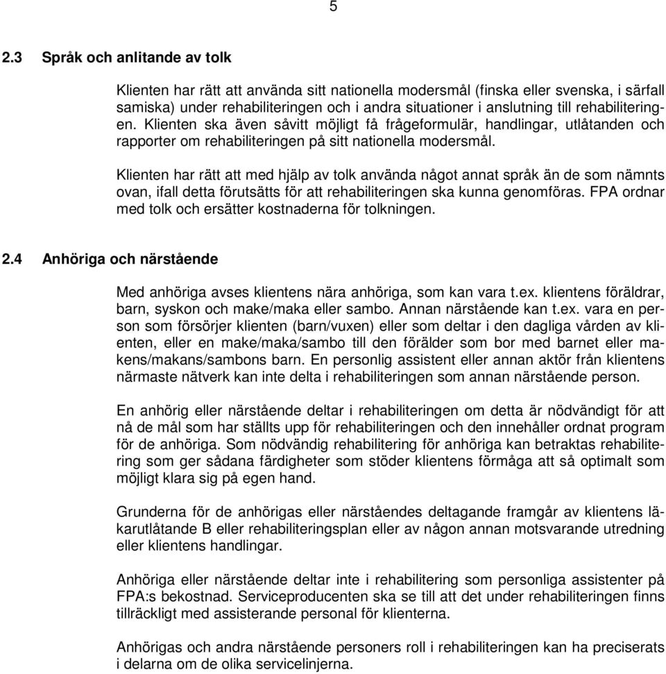 Klienten har rätt att med hjälp av tolk använda något annat språk än de som nämnts ovan, ifall detta förutsätts för att rehabiliteringen ska kunna genomföras.