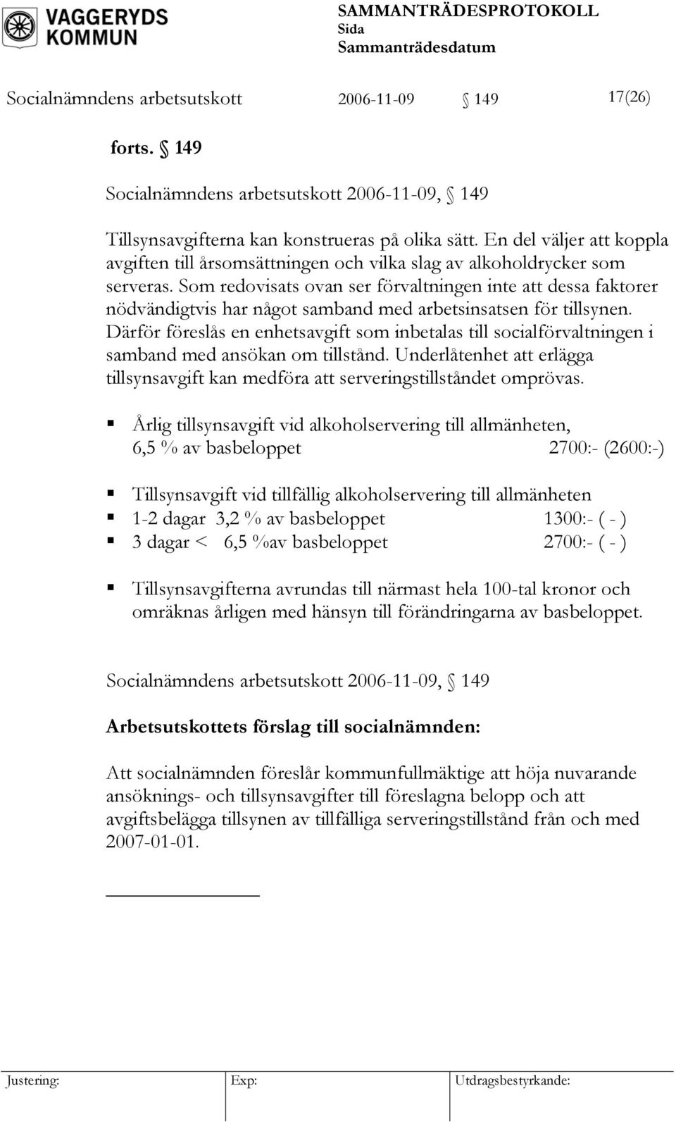 Som redovisats ovan ser förvaltningen inte att dessa faktorer nödvändigtvis har något samband med arbetsinsatsen för tillsynen.