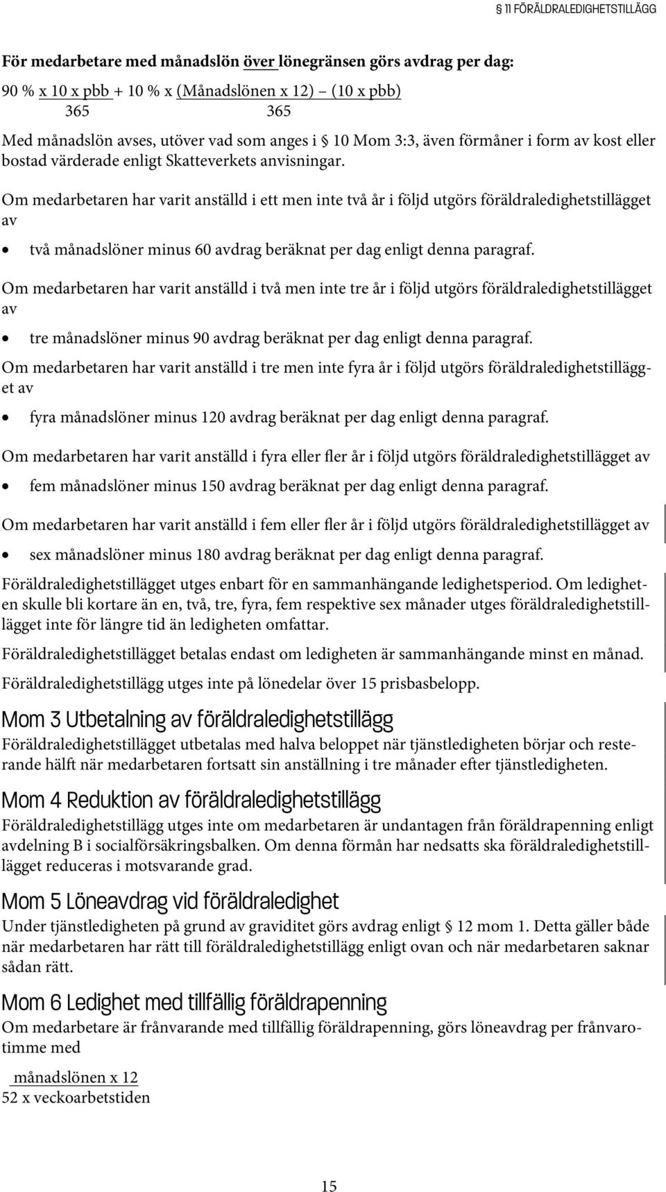 Om medarbetaren har varit anställd i ett men inte två år i följd utgörs föräldraledighetstillägget av två månadslöner minus 60 avdrag beräknat per dag enligt denna paragraf.