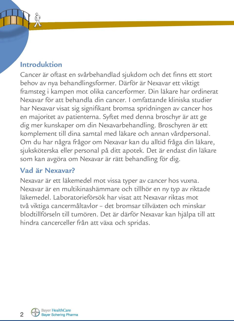 Syftet med denna broschyr är att ge dig mer kunskaper om din Nexavarbehandling. Broschyren är ett komplement till dina samtal med läkare och annan vårdpersonal.