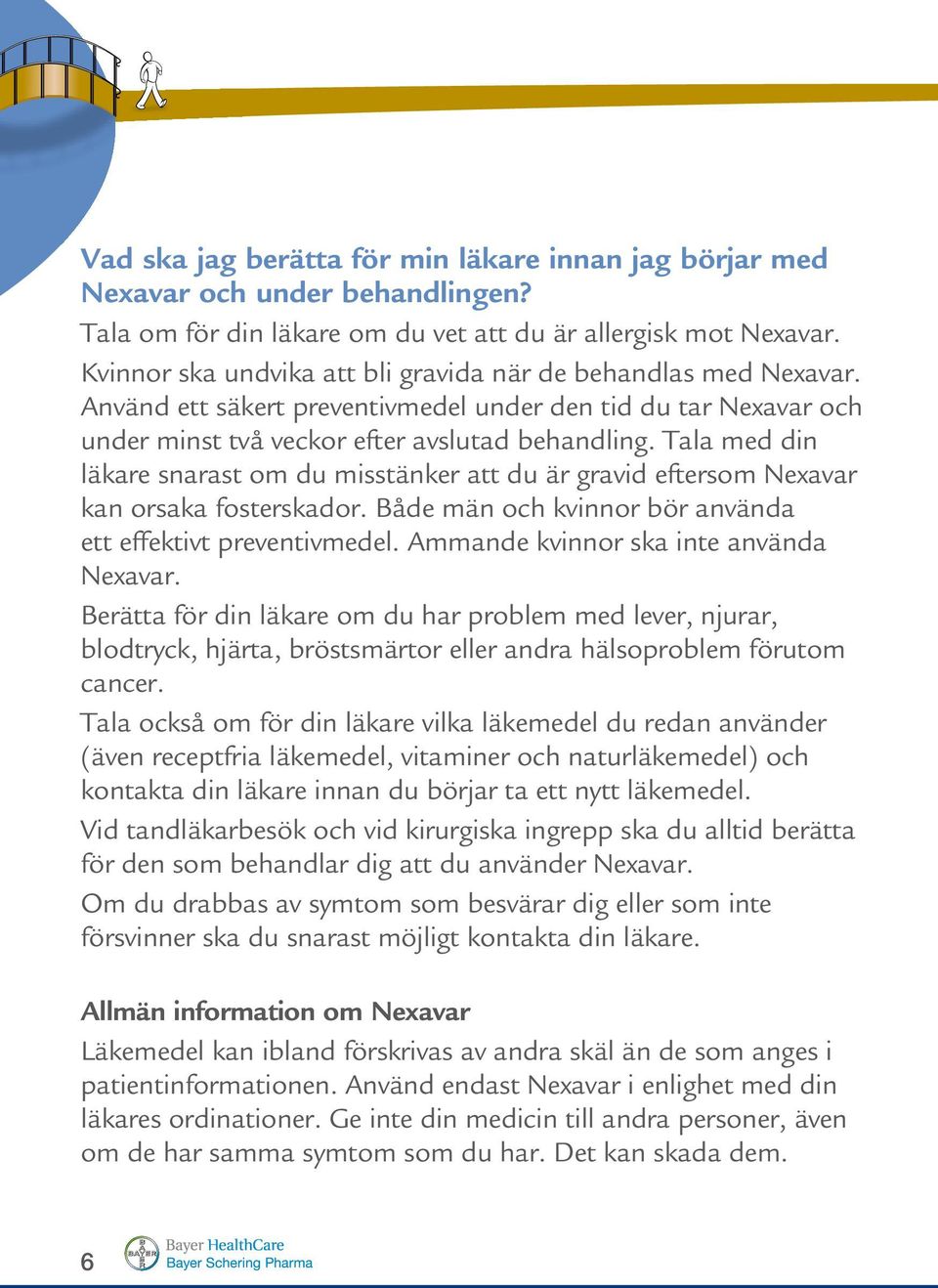 Tala med din läkare snarast om du misstänker att du är gravid eftersom Nexavar kan orsaka fosterskador. Både män och kvinnor bör använda ett effektivt preventivmedel.