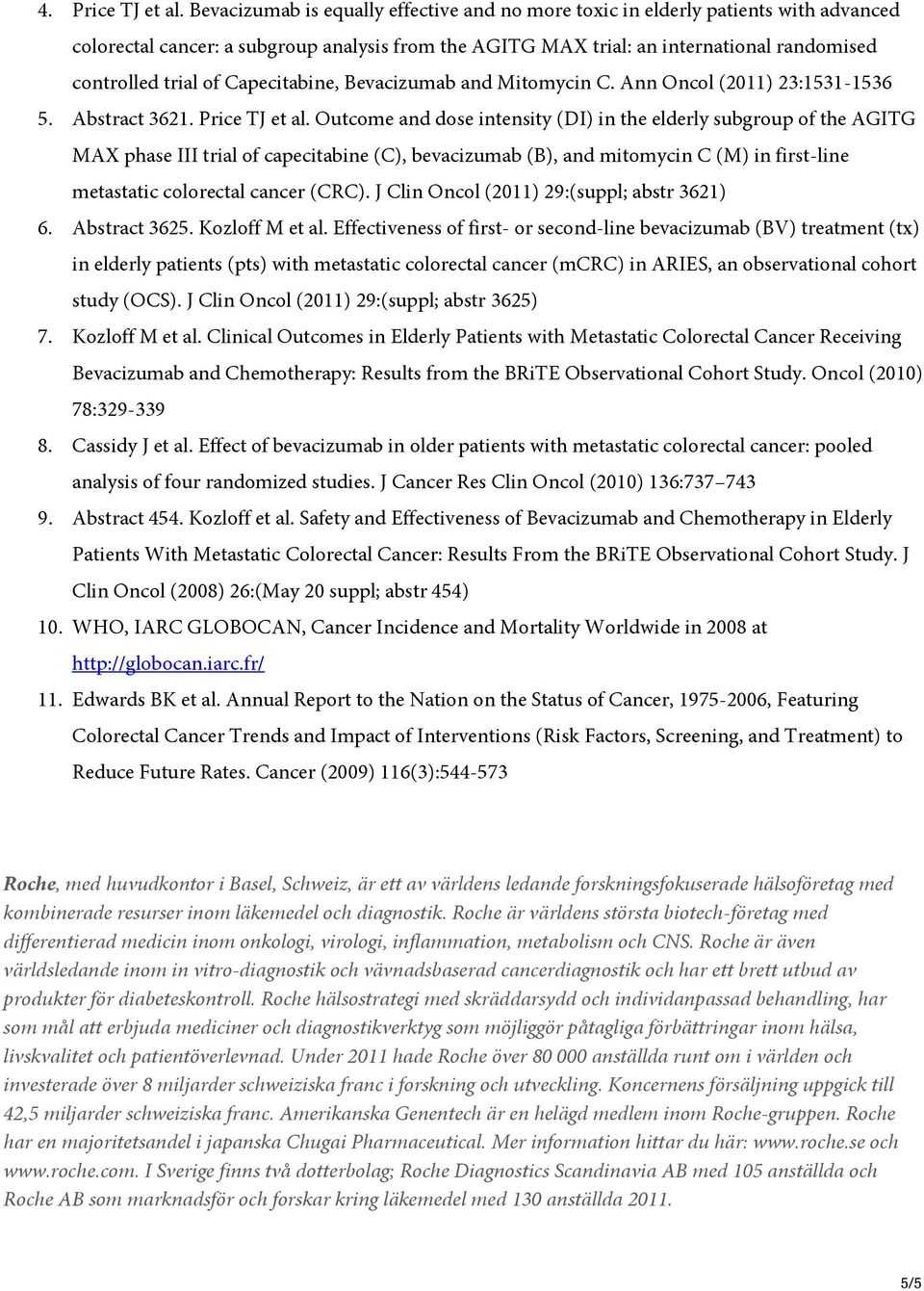 Capecitabine, Bevacizumab and Mitomycin C. Ann Oncol (2011) 23:1531-1536 5. Abstract 3621. Price TJ et al.