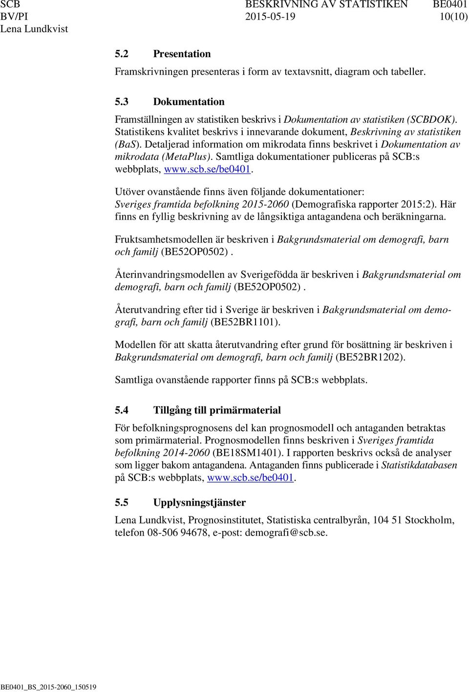 Samtliga dokumentationer publiceras på SCB:s webbplats, www.scb.se/be0401.