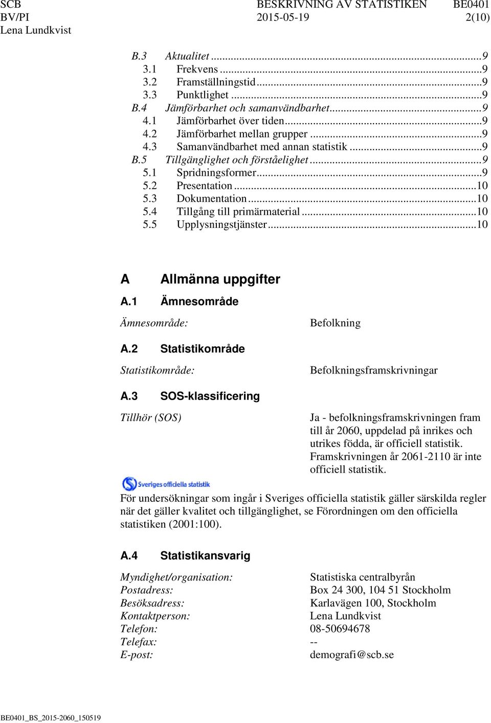 .. 10 5.5 Upplysningstjänster... 10 A Allmänna uppgifter A.1 Ämnesområde Ämnesområde: Befolkning A.2 Statistikområde Statistikområde: Befolkningsframskrivningar A.