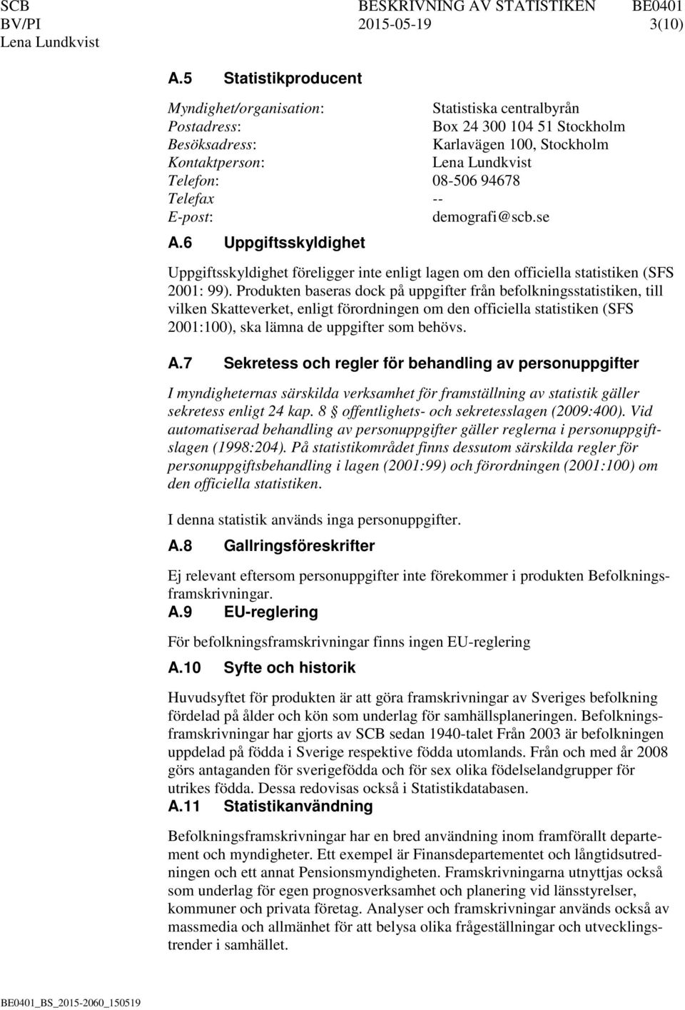 E-post: demografi@scb.se A.6 Uppgiftsskyldighet Uppgiftsskyldighet föreligger inte enligt lagen om den officiella statistiken (SFS 2001: 99).