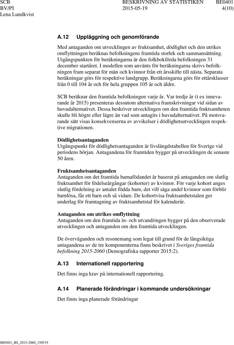 Utgångspunkten för beräkningarna är den folkbokförda befolkningen 31 december startåret.