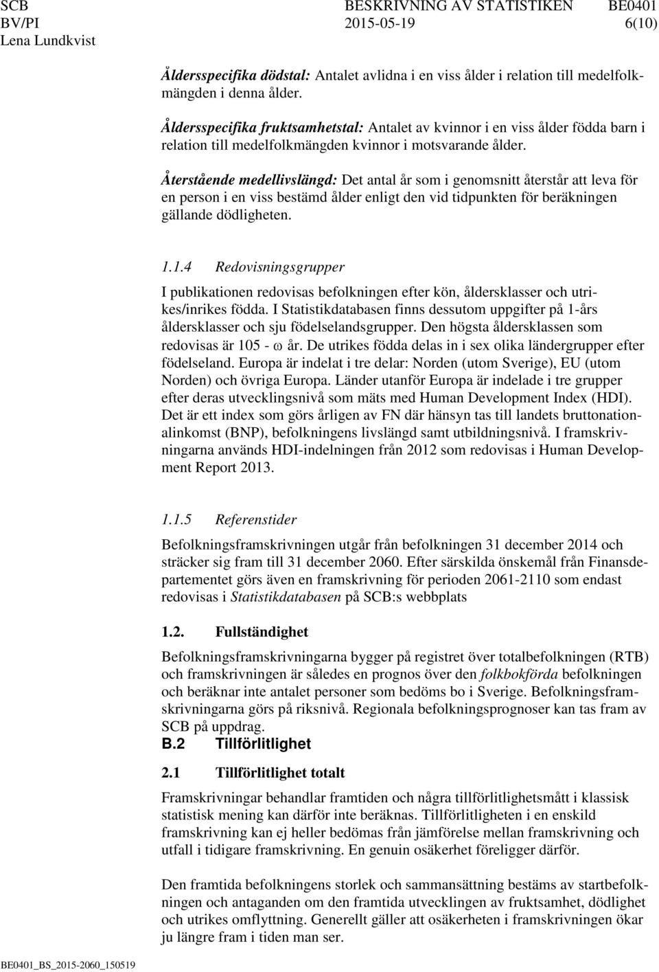 Återstående medellivslängd: Det antal år som i genomsnitt återstår att leva för en person i en viss bestämd ålder enligt den vid tidpunkten för beräkningen gällande dödligheten. 1.