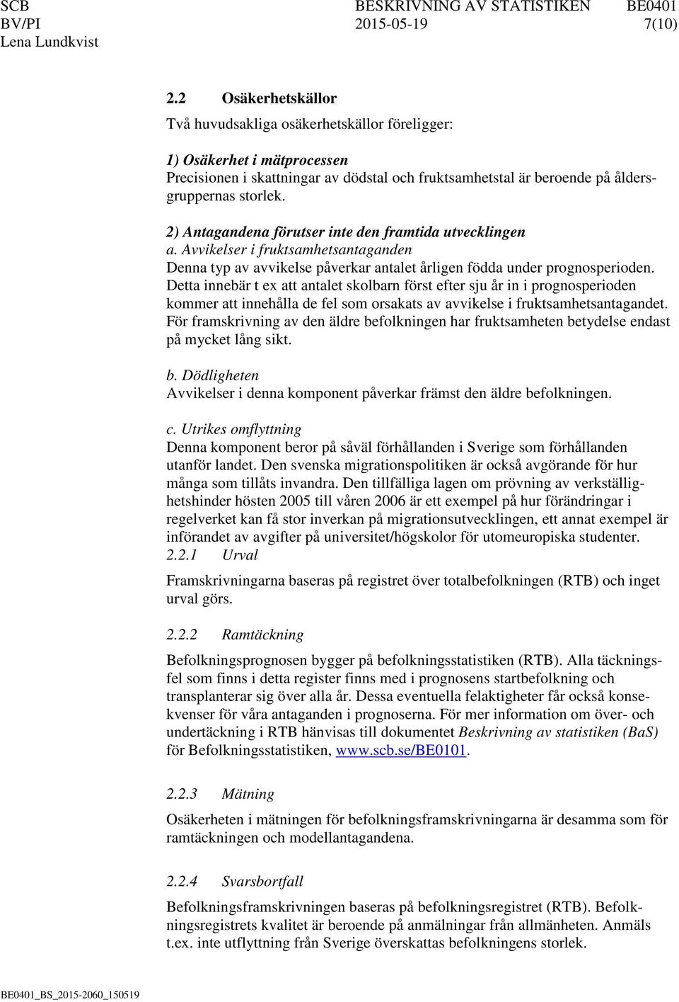 2) Antagandena förutser inte den framtida utvecklingen a. Avvikelser i fruktsamhetsantaganden Denna typ av avvikelse påverkar antalet årligen födda under prognosperioden.