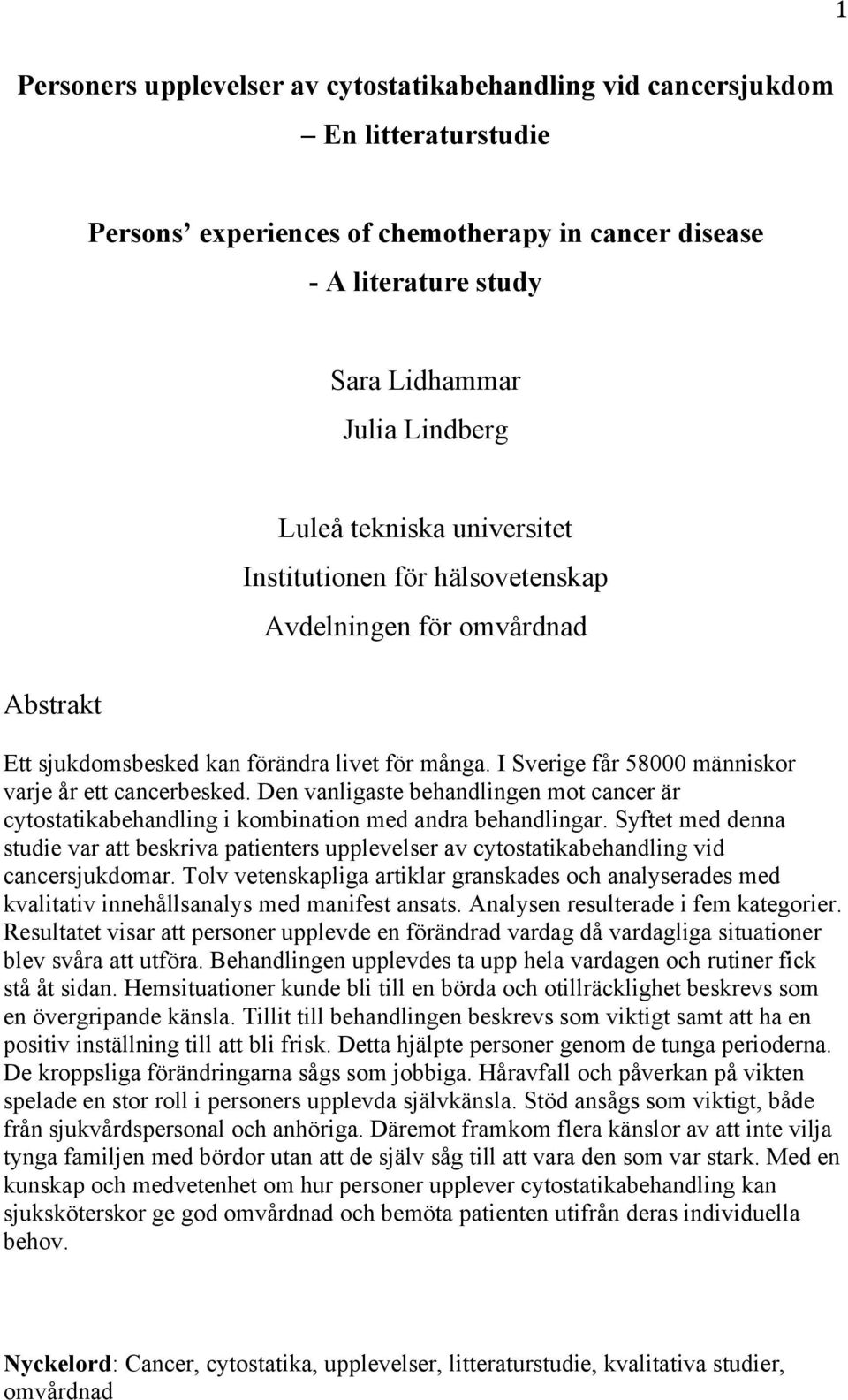 Den vanligaste behandlingen mot cancer är cytostatikabehandling i kombination med andra behandlingar.