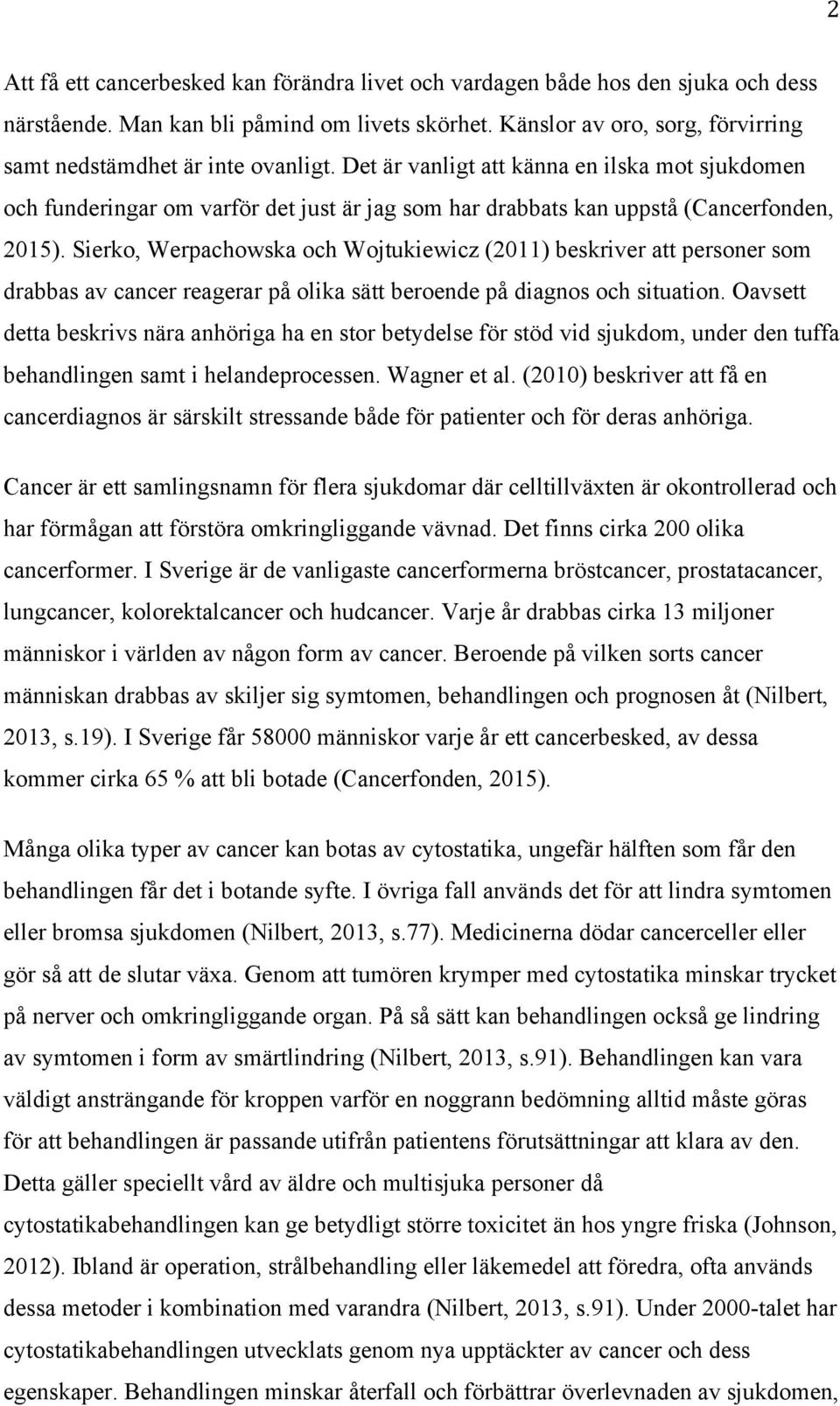 Det är vanligt att känna en ilska mot sjukdomen och funderingar om varför det just är jag som har drabbats kan uppstå (Cancerfonden, 2015).