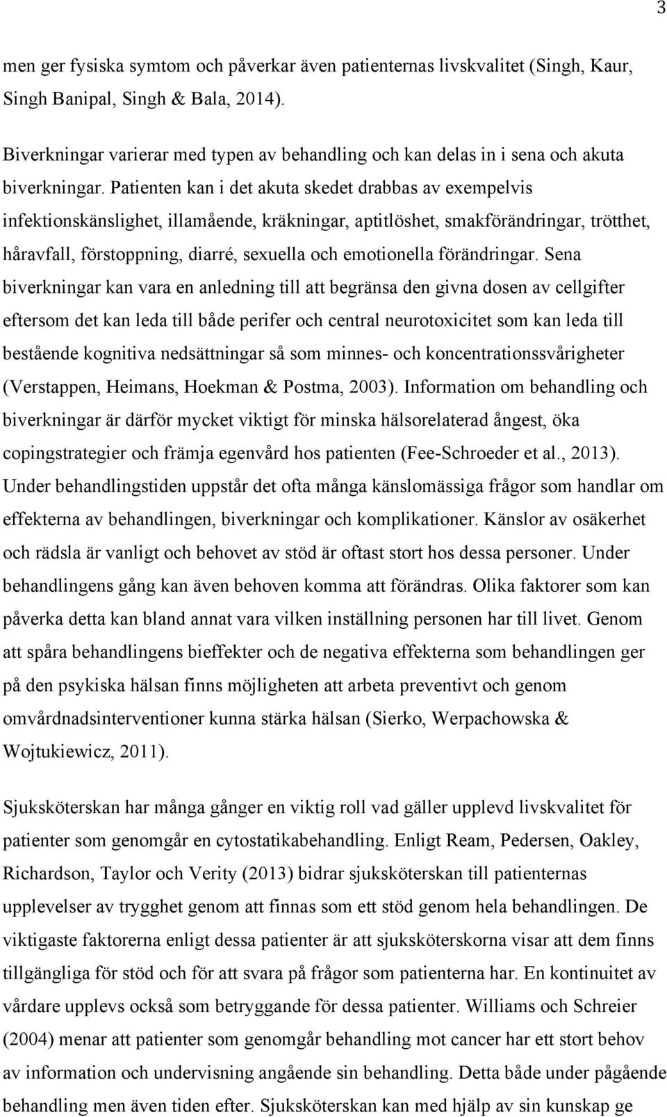 Patienten kan i det akuta skedet drabbas av exempelvis infektionskänslighet, illamående, kräkningar, aptitlöshet, smakförändringar, trötthet, håravfall, förstoppning, diarré, sexuella och emotionella
