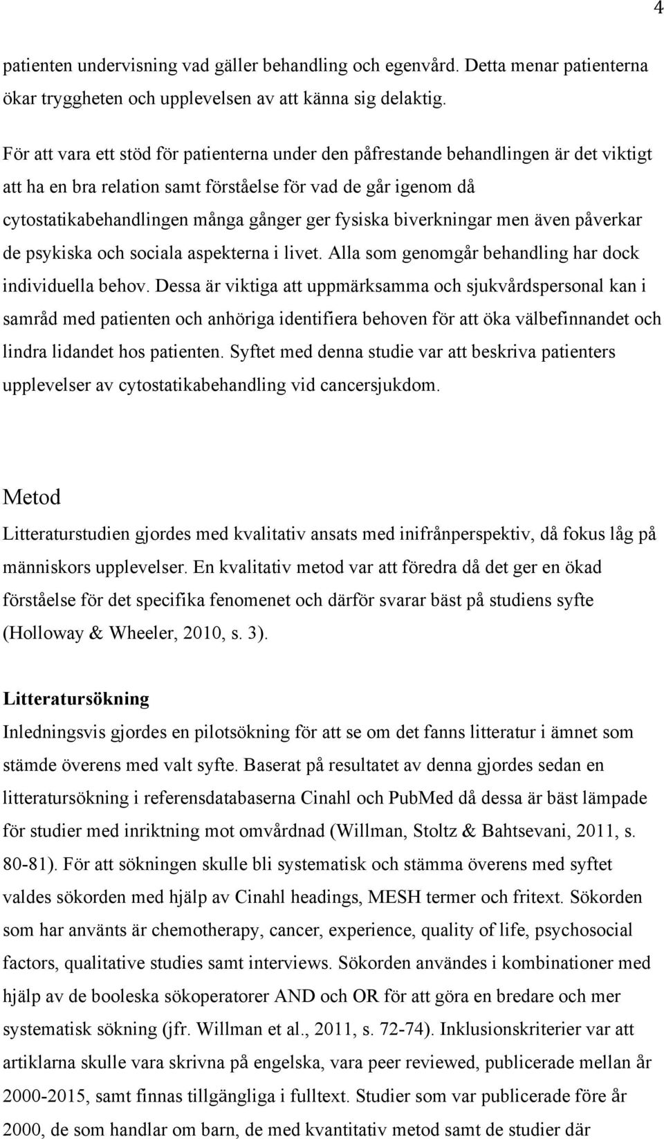 fysiska biverkningar men även påverkar de psykiska och sociala aspekterna i livet. Alla som genomgår behandling har dock individuella behov.
