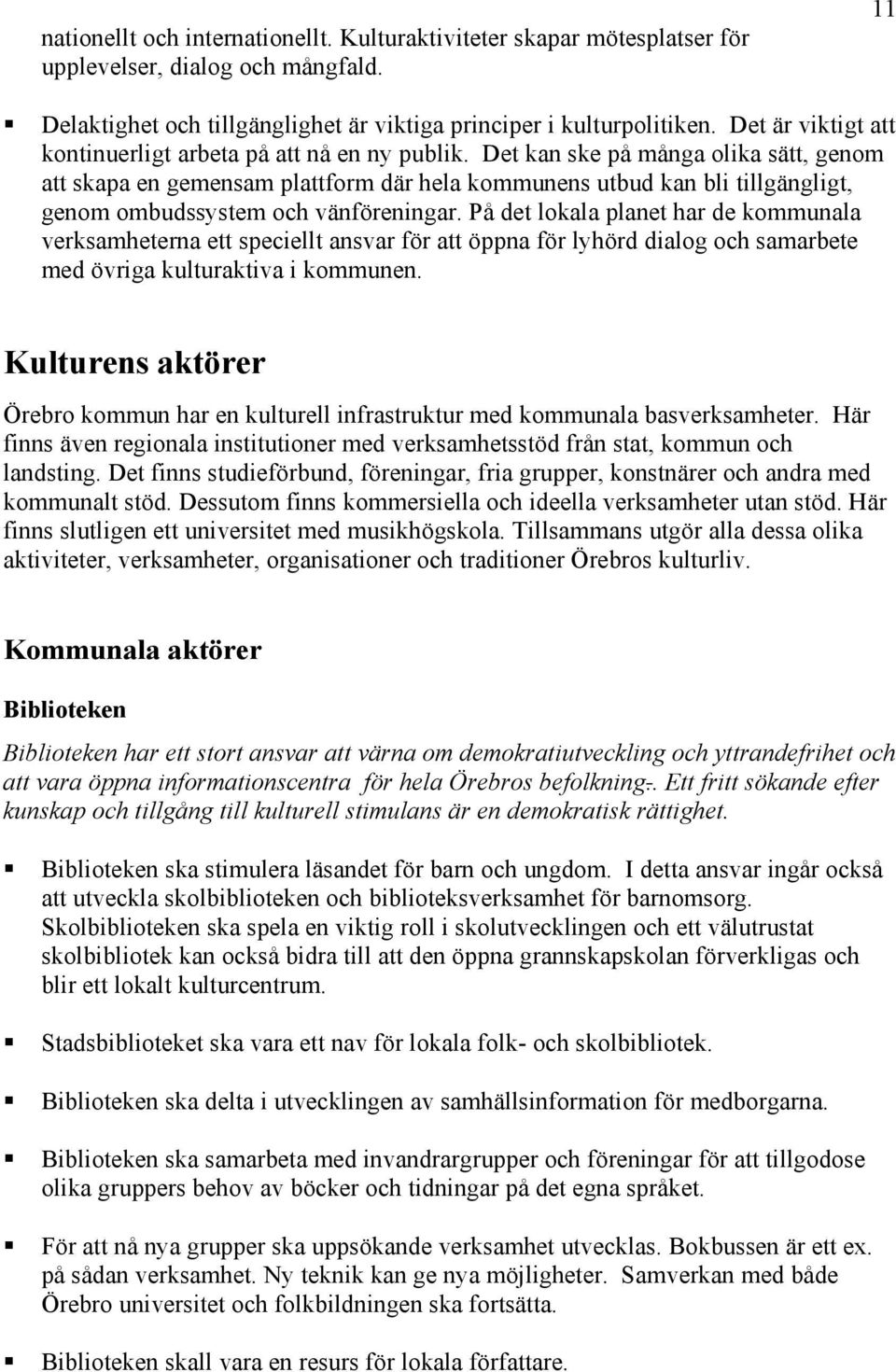 Det kan ske på många olika sätt, genom att skapa en gemensam plattform där hela kommunens utbud kan bli tillgängligt, genom ombudssystem och vänföreningar.