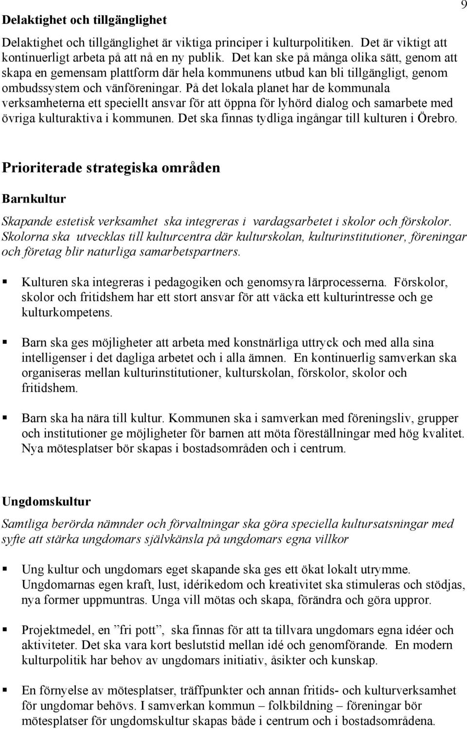 På det lokala planet har de kommunala verksamheterna ett speciellt ansvar för att öppna för lyhörd dialog och samarbete med övriga kulturaktiva i kommunen.