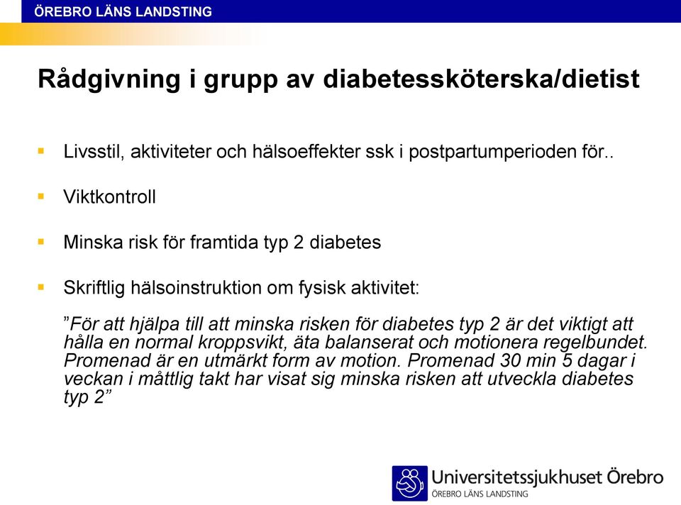 minska risken för diabetes typ 2 är det viktigt att hålla en normal kroppsvikt, äta balanserat och motionera regelbundet.