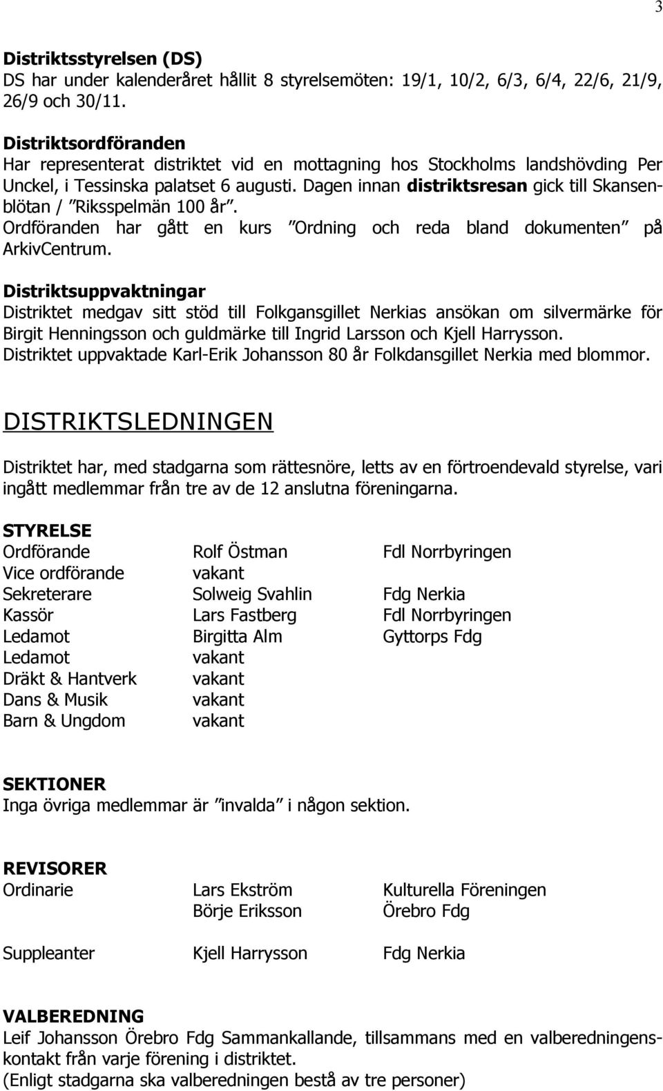 Dagen innan distriktsresan gick till Skansenblötan / Riksspelmän 100 år. Ordföranden har gått en kurs Ordning och reda bland dokumenten på ArkivCentrum.