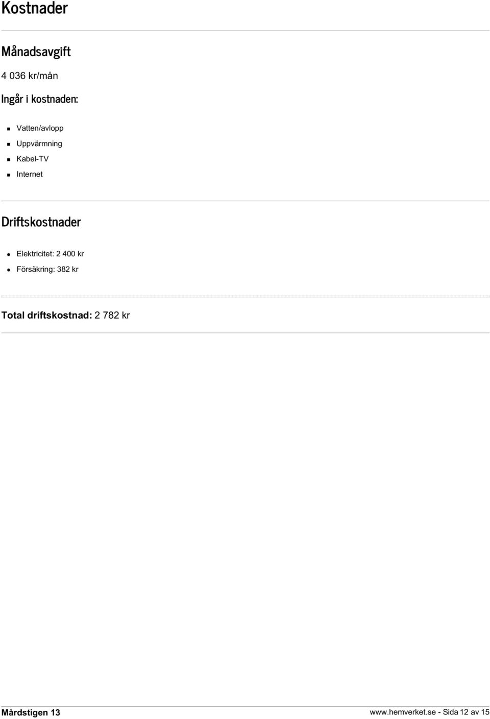 Driftskostnader Elektricitet: 2 400 kr Försäkring: 382