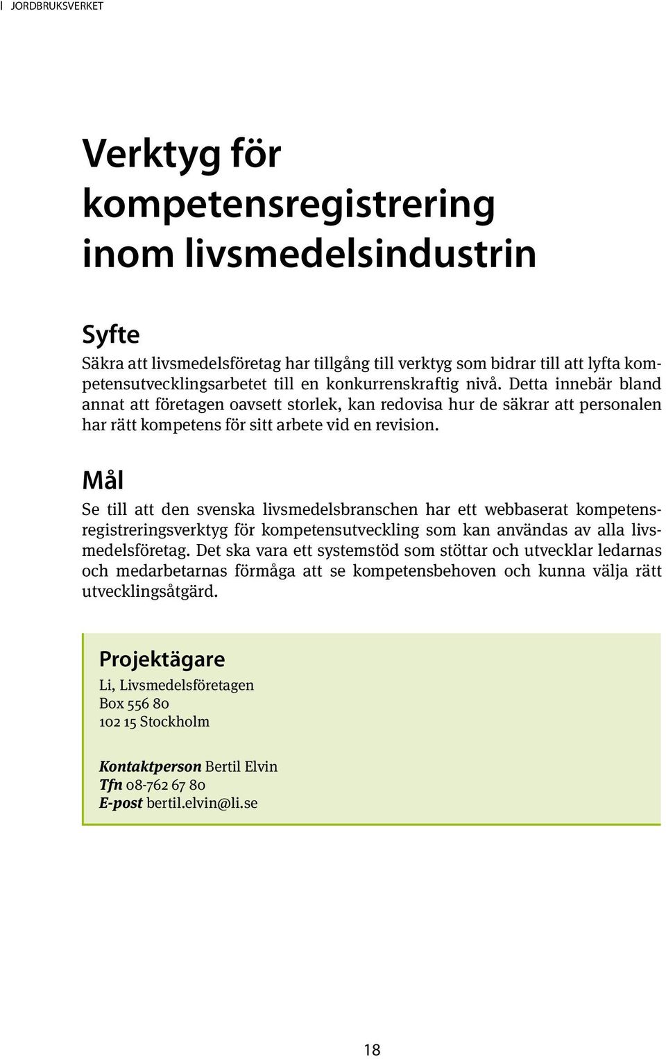 Se till att den svenska livsmedelsbranschen har ett webbaserat kompetensregistreringsverktyg för kompetensutveckling som kan användas av alla livsmedelsföretag.