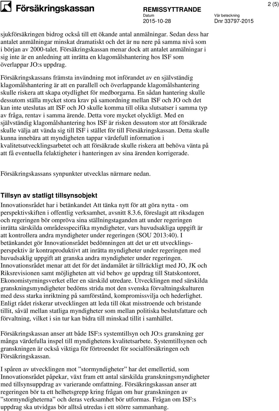 Försäkringskassans främsta invändning mot införandet av en självständig klagomålshantering är att en parallell och överlappande klagomålshantering skulle riskera att skapa otydlighet för medborgarna.