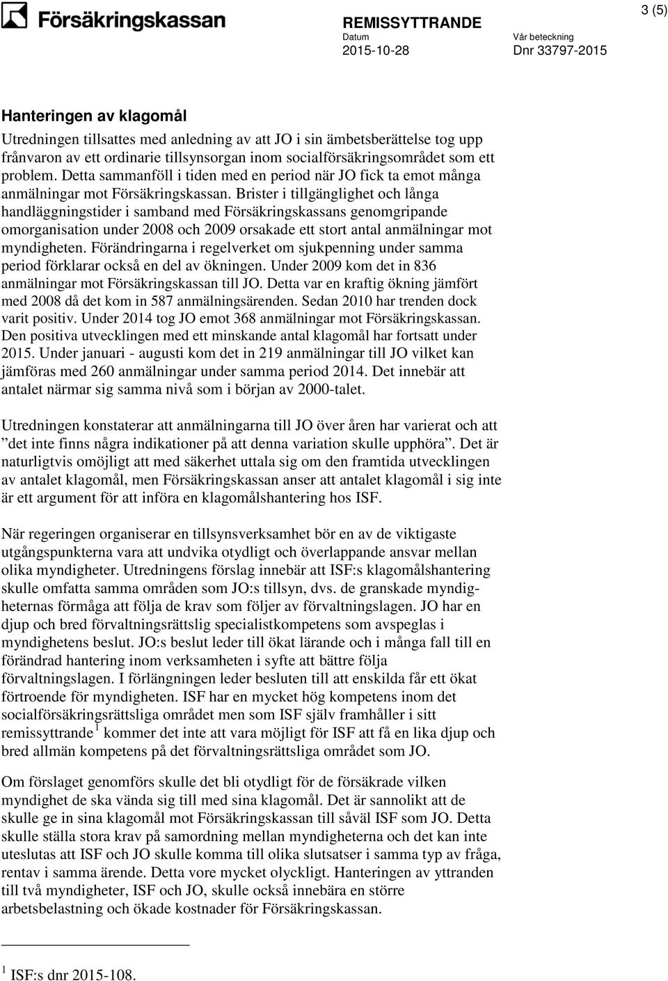 Brister i tillgänglighet och långa handläggningstider i samband med Försäkringskassans genomgripande omorganisation under 2008 och 2009 orsakade ett stort antal anmälningar mot myndigheten.