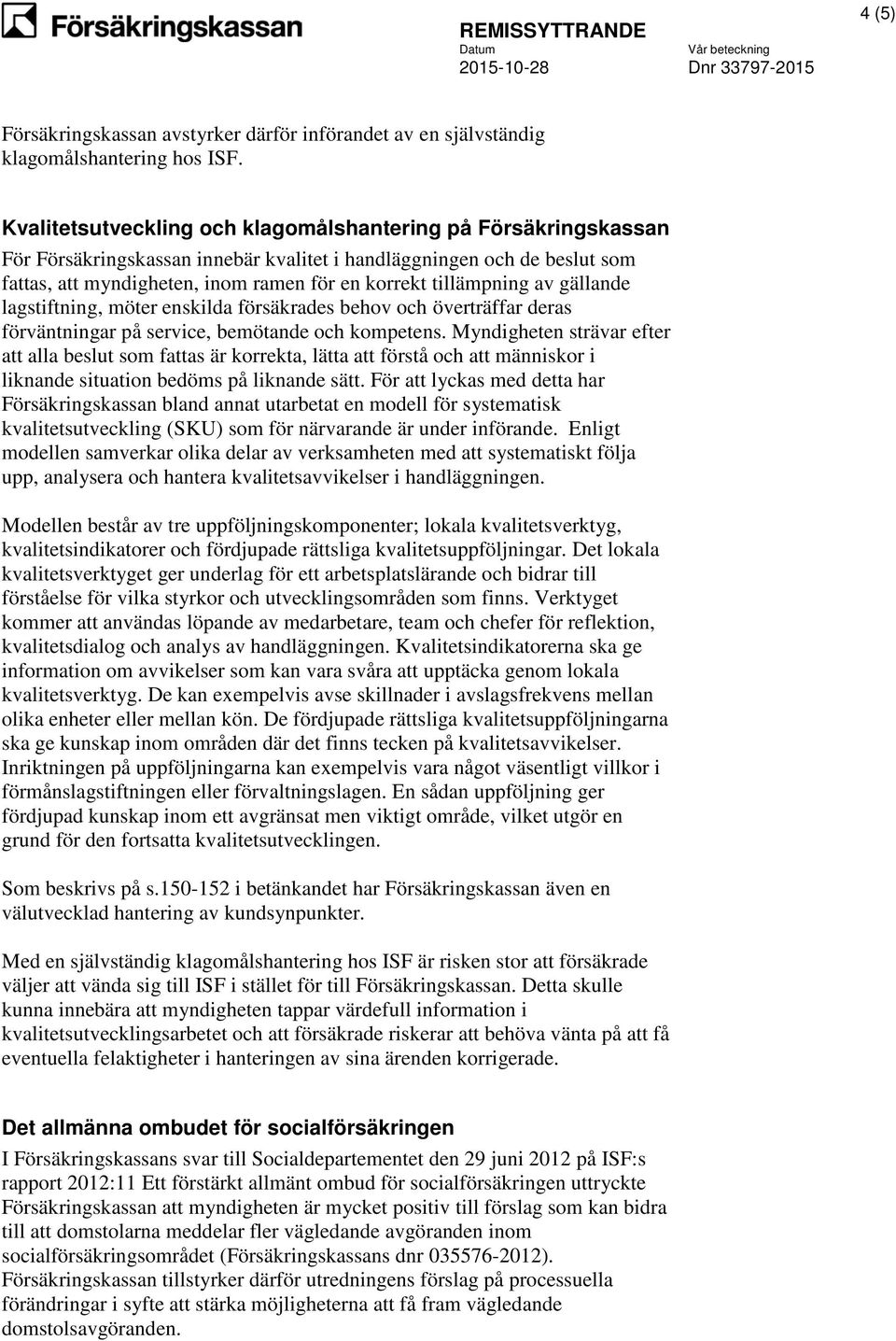 tillämpning av gällande lagstiftning, möter enskilda försäkrades behov och överträffar deras förväntningar på service, bemötande och kompetens.