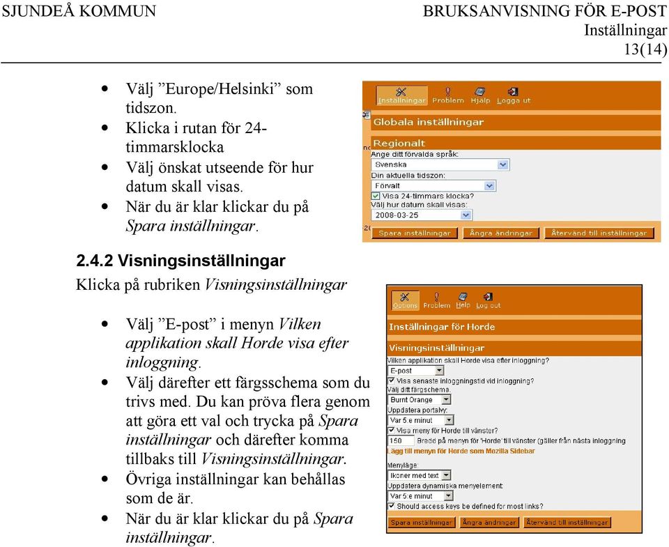 2 Visningsinställningar Klicka på rubriken Visningsinställningar Välj E-post i menyn Vilken applikation skall Horde visa efter inloggning.