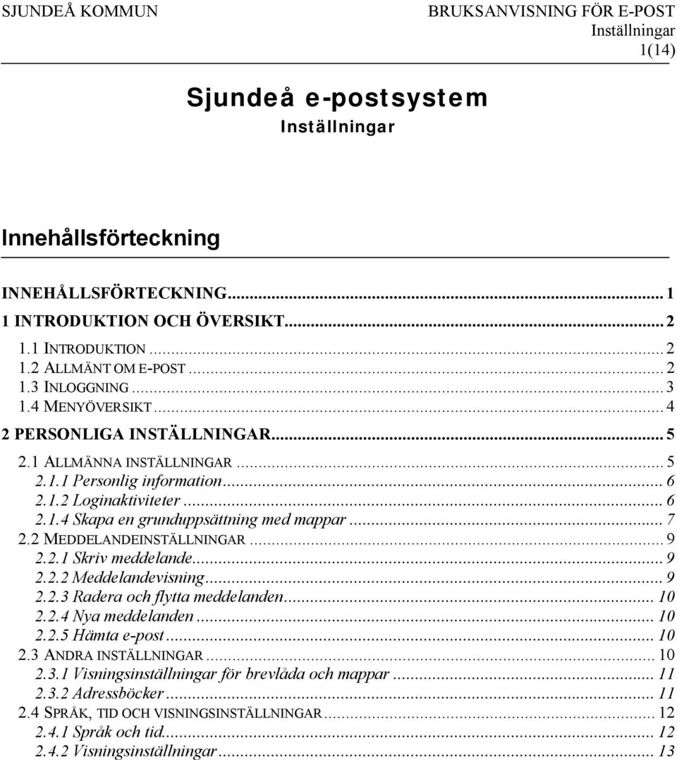 2 MEDDELANDEINSTÄLLNINGAR... 9 2.2.1 Skriv meddelande... 9 2.2.2 Meddelandevisning... 9 2.2.3 Radera och flytta meddelanden... 10 2.2.4 Nya meddelanden... 10 2.2.5 Hämta e-post... 10 2.3 ANDRA INSTÄLLNINGAR.