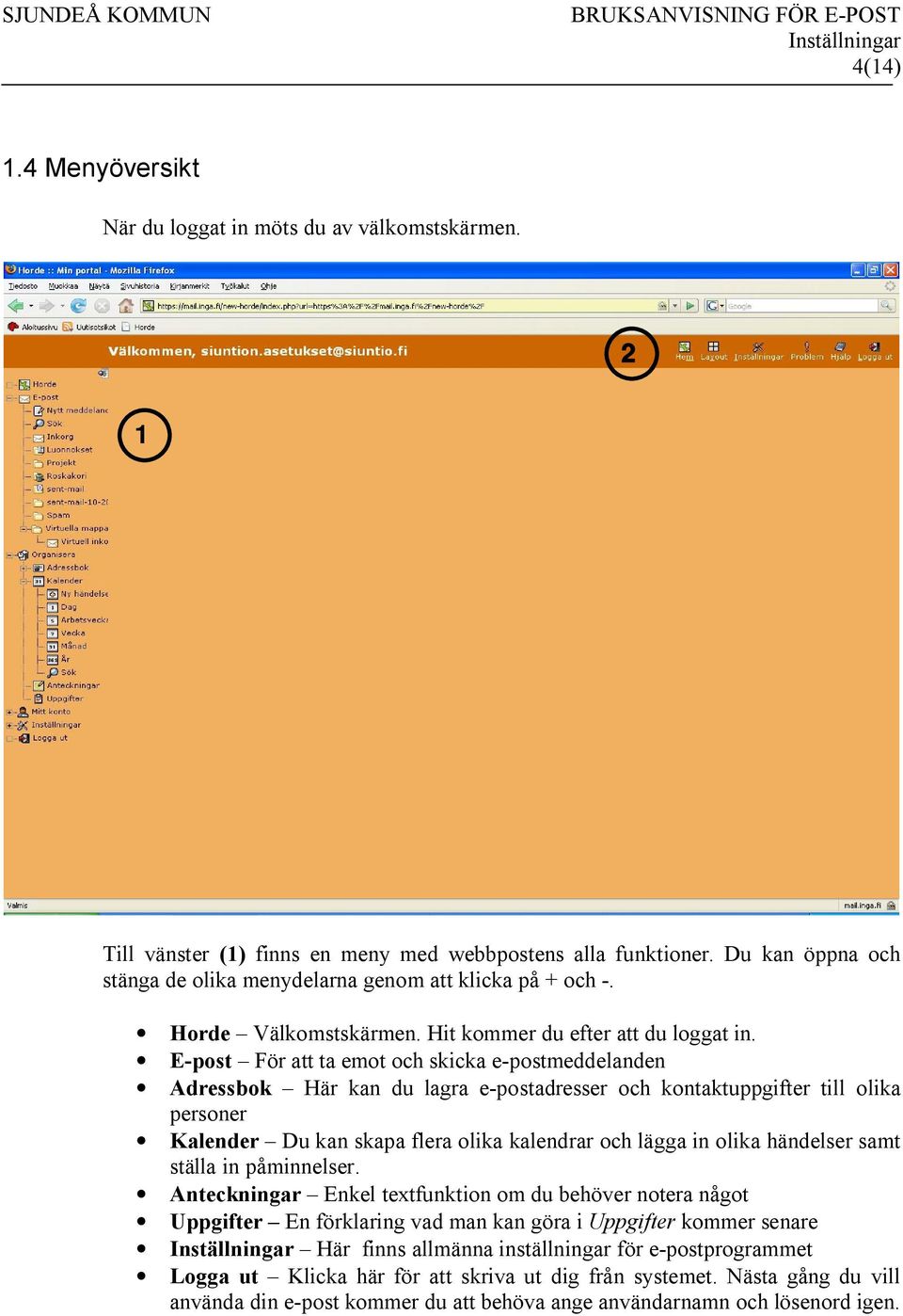 E-post För att ta emot och skicka e-postmeddelanden Adressbok Här kan du lagra e-postadresser och kontaktuppgifter till olika personer Kalender Du kan skapa flera olika kalendrar och lägga in olika