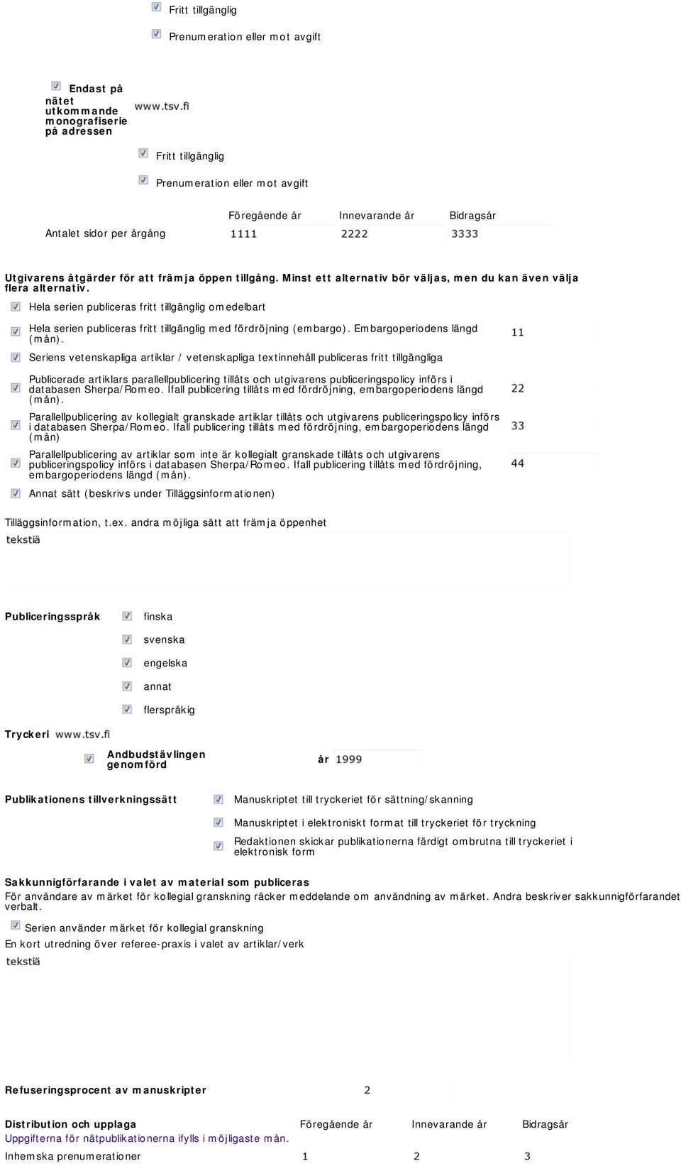 Hela serien publiceras fritt tillgänglig omedelbart Hela serien publiceras fritt tillgänglig med fördröjning (embargo). Embargoperiodens längd (mån).