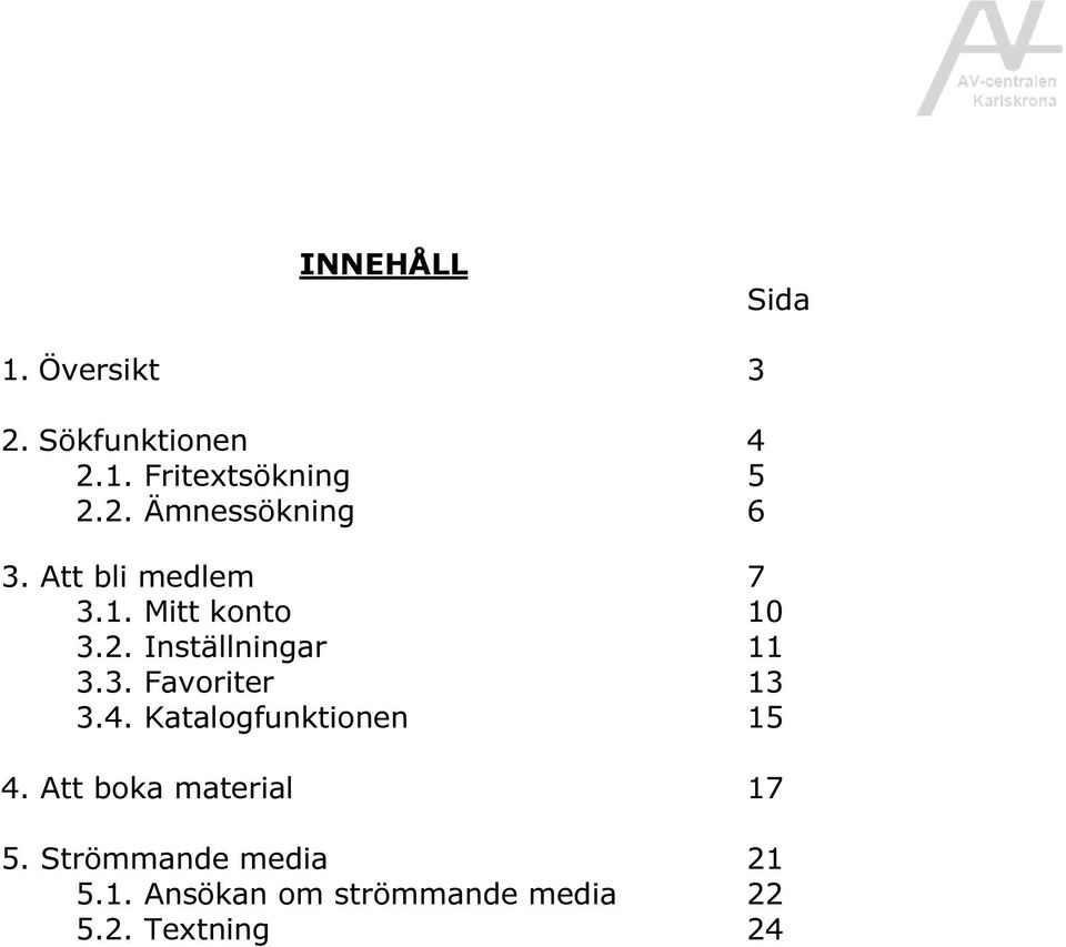 4. Katalogfunktionen 15 4. Att boka material 17 5. Strömmande media 21 5.