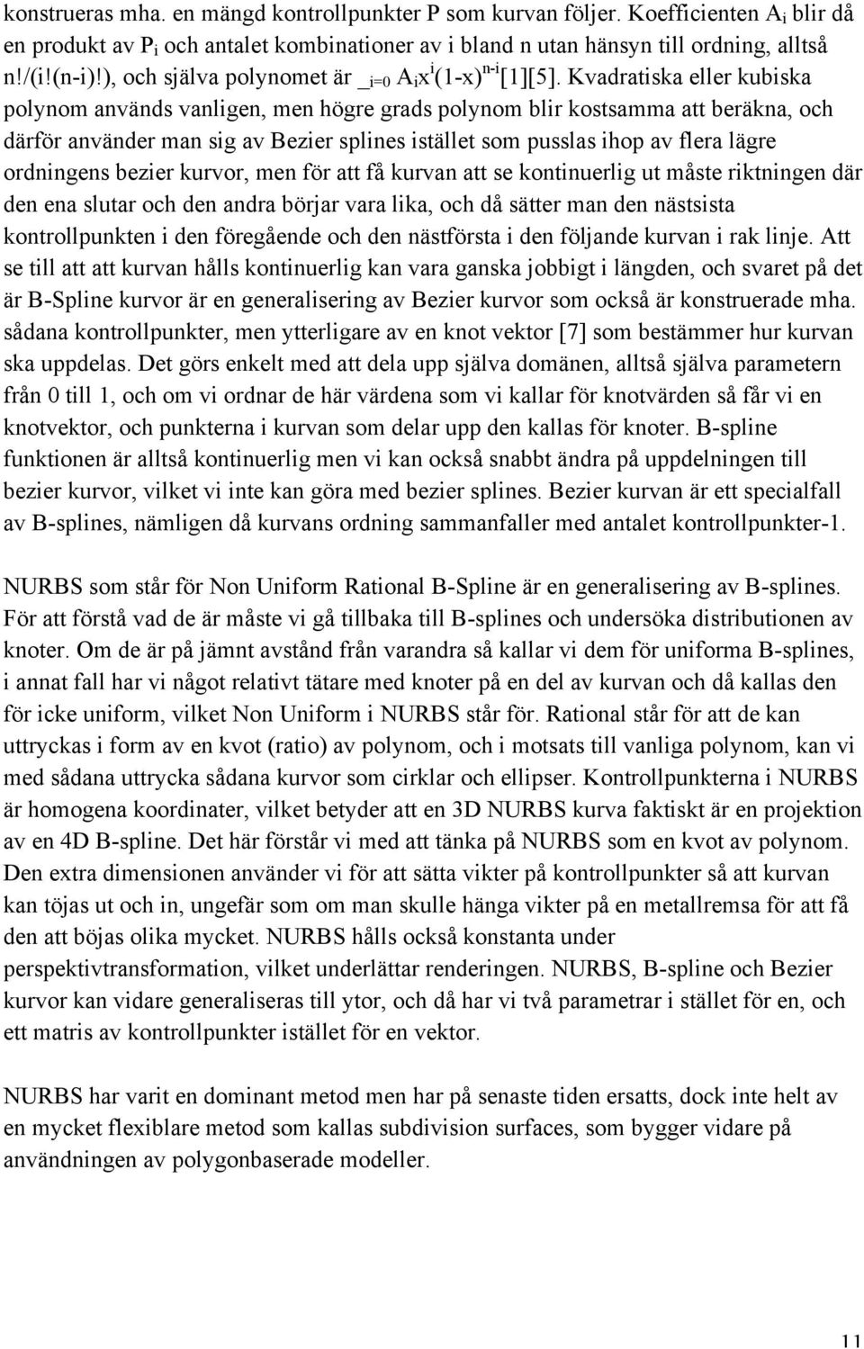 Kvadratiska eller kubiska polynom används vanligen, men högre grads polynom blir kostsamma att beräkna, och därför använder man sig av Bezier splines istället som pusslas ihop av flera lägre
