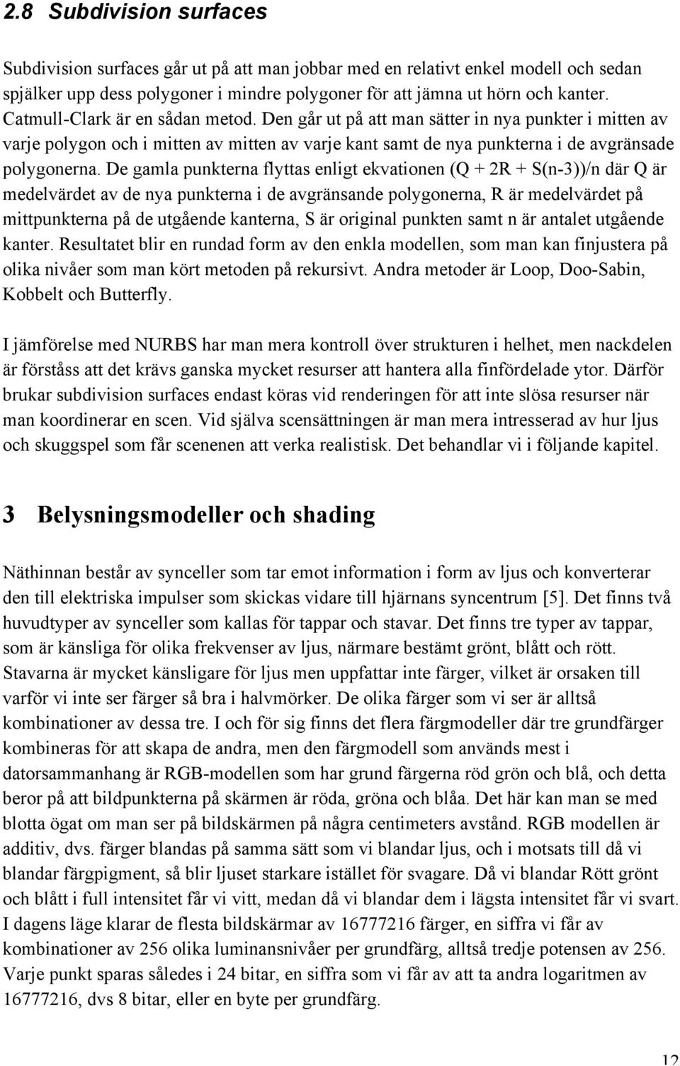 De gamla punkterna flyttas enligt ekvationen (Q + 2R + S(n-3))/n där Q är medelvärdet av de nya punkterna i de avgränsande polygonerna, R är medelvärdet på mittpunkterna på de utgående kanterna, S är
