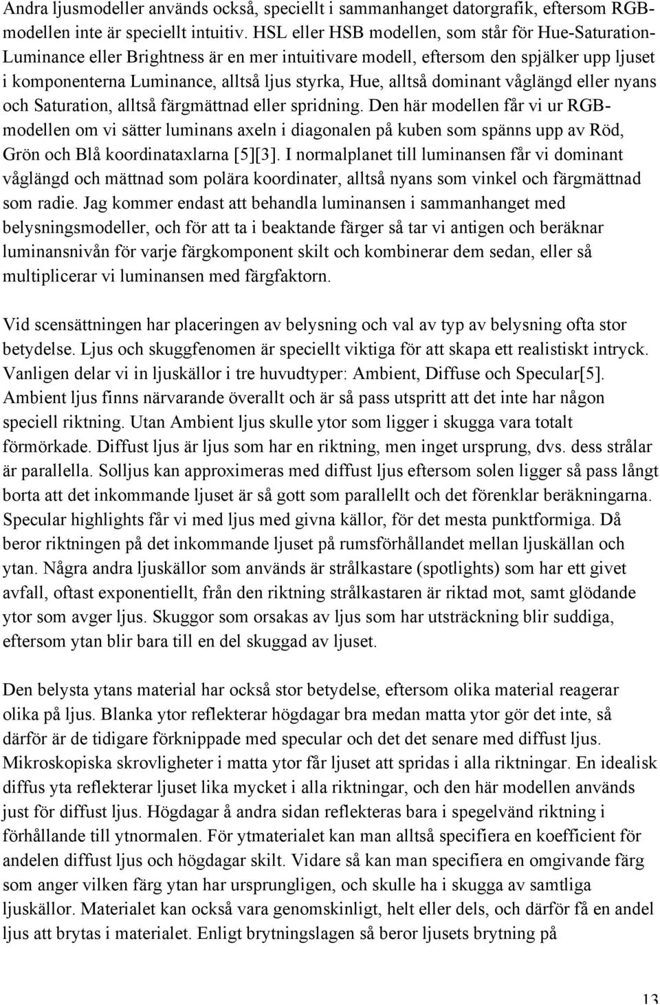 alltså dominant våglängd eller nyans och Saturation, alltså färgmättnad eller spridning.