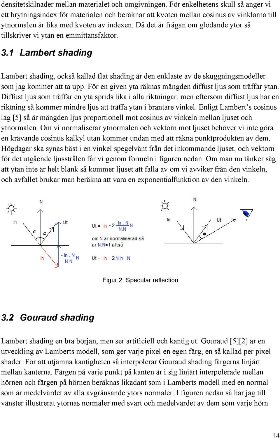 Då det är frågan om glödande ytor så tillskriver vi ytan en emmittansfaktor. 3.