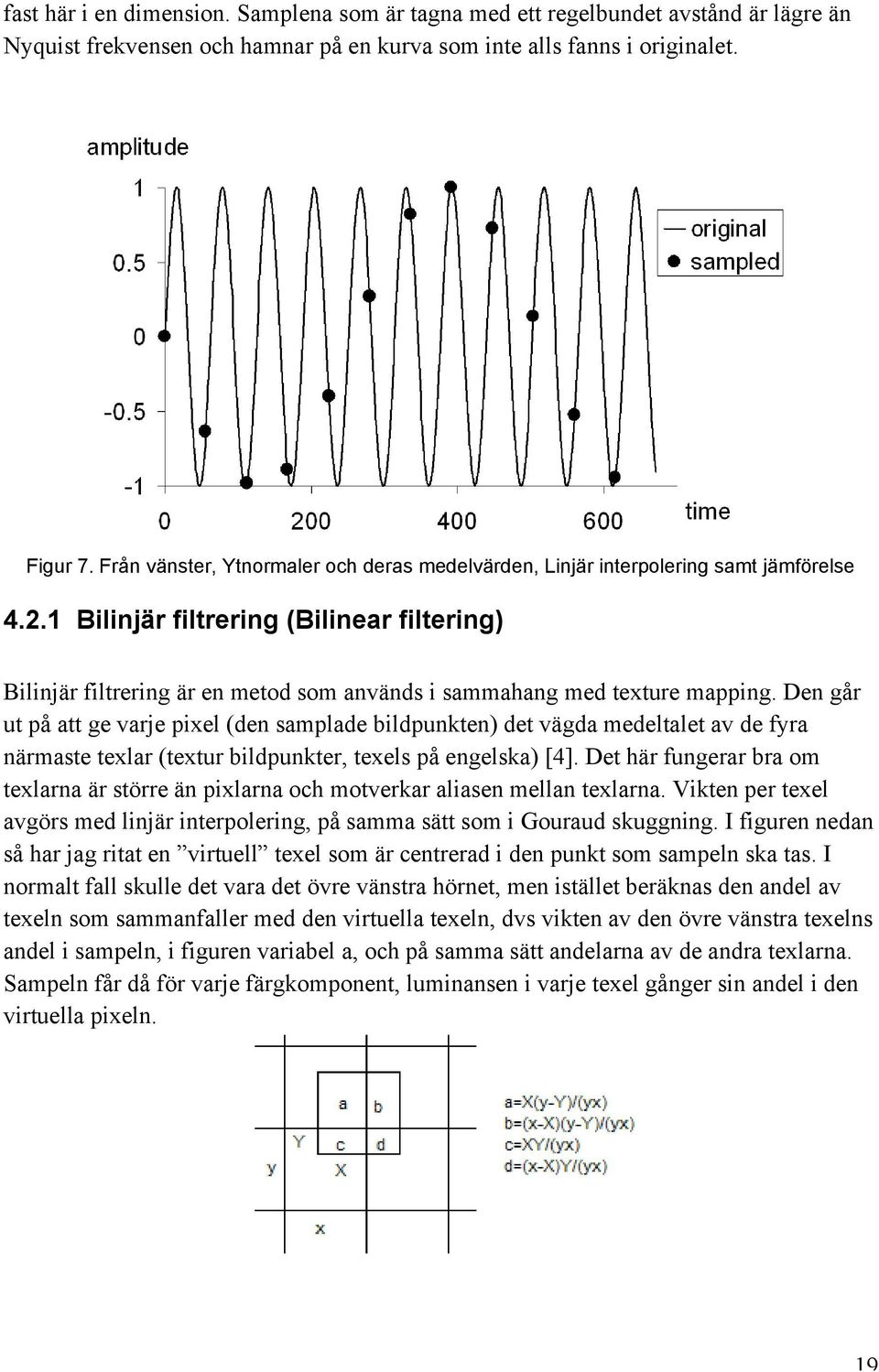 1 Bilinjär filtrering (Bilinear filtering) Bilinjär filtrering är en metod som används i sammahang med texture mapping.