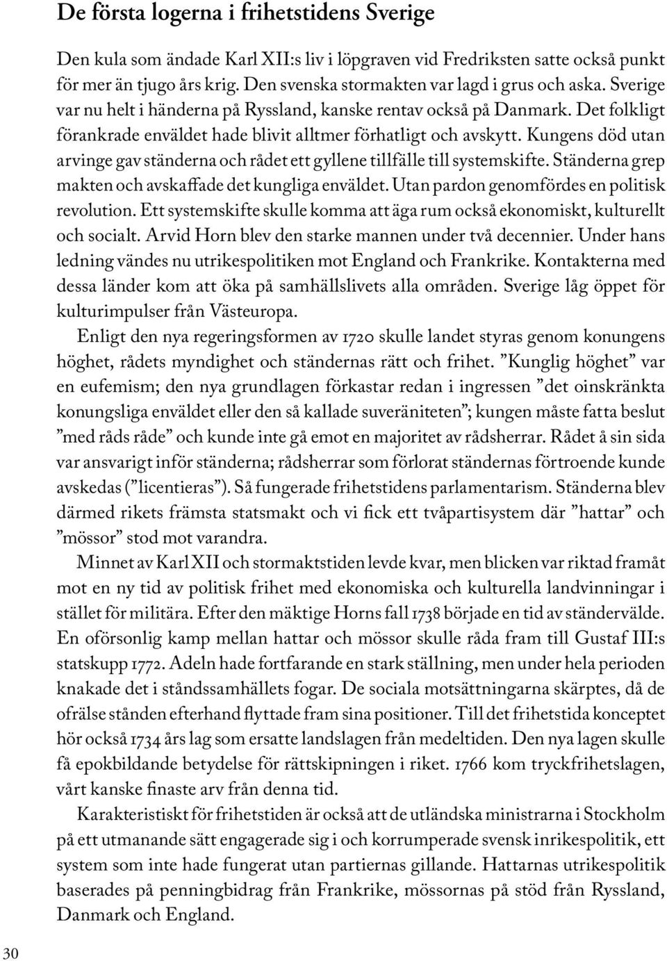 Kungens död utan arvinge gav ständerna och rådet ett gyllene tillfälle till systemskifte. Ständerna grep makten och avskaffade det kungliga enväldet. Utan pardon genomfördes en politisk revolution.