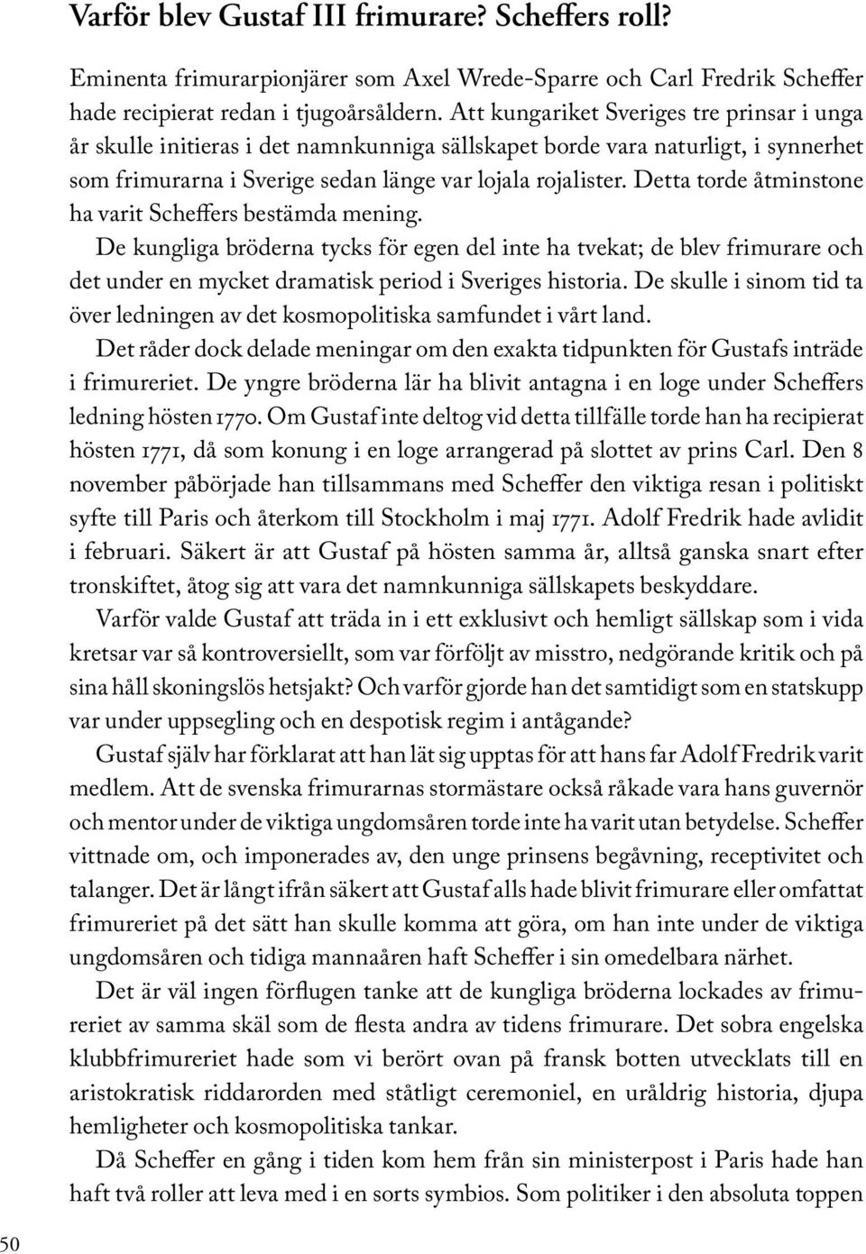Detta torde åtminstone ha varit Scheffers bestämda mening. De kungliga bröderna tycks för egen del inte ha tvekat; de blev frimurare och det under en mycket dramatisk period i Sveriges historia.