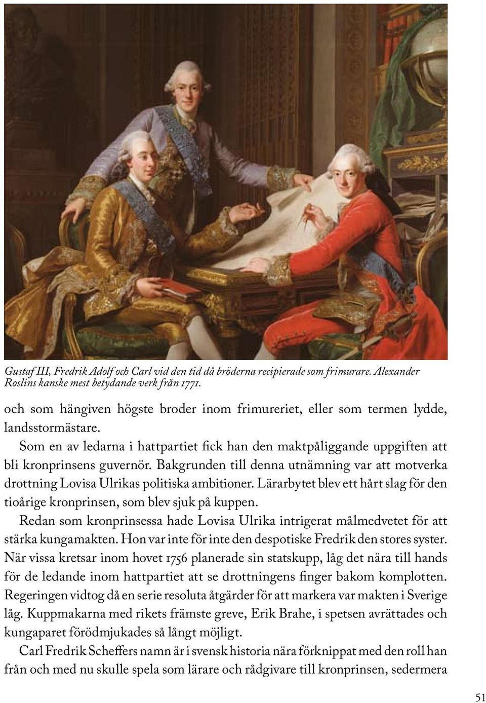 Bakgrunden till denna utnämning var att motverka drottning Lovisa Ulrikas politiska ambitioner. Lärarbytet blev ett hårt slag för den tioårige kronprinsen, som blev sjuk på kuppen.