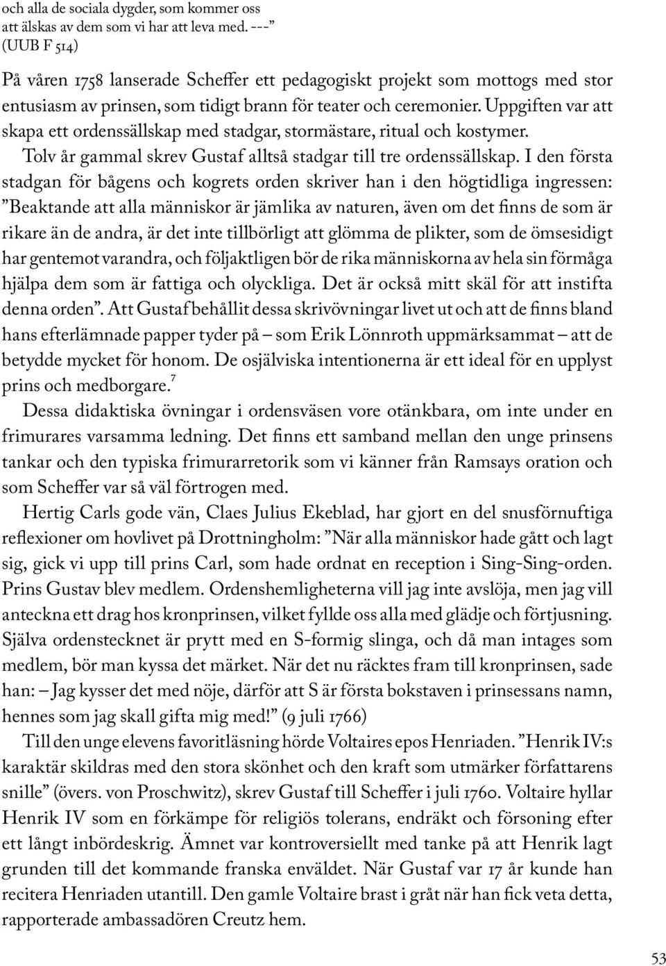 Uppgiften var att skapa ett ordenssällskap med stadgar, stormästare, ritual och kostymer. Tolv år gammal skrev Gustaf alltså stadgar till tre ordenssällskap.