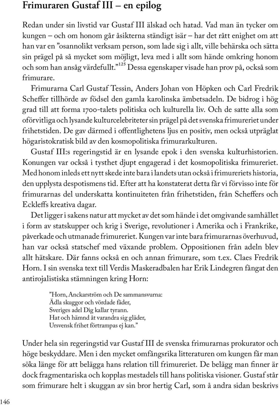 mycket som möjligt, leva med i allt som hände omkring honom och som han ansåg värdefullt. 125 Dessa egenskaper visade han prov på, också som frimurare.
