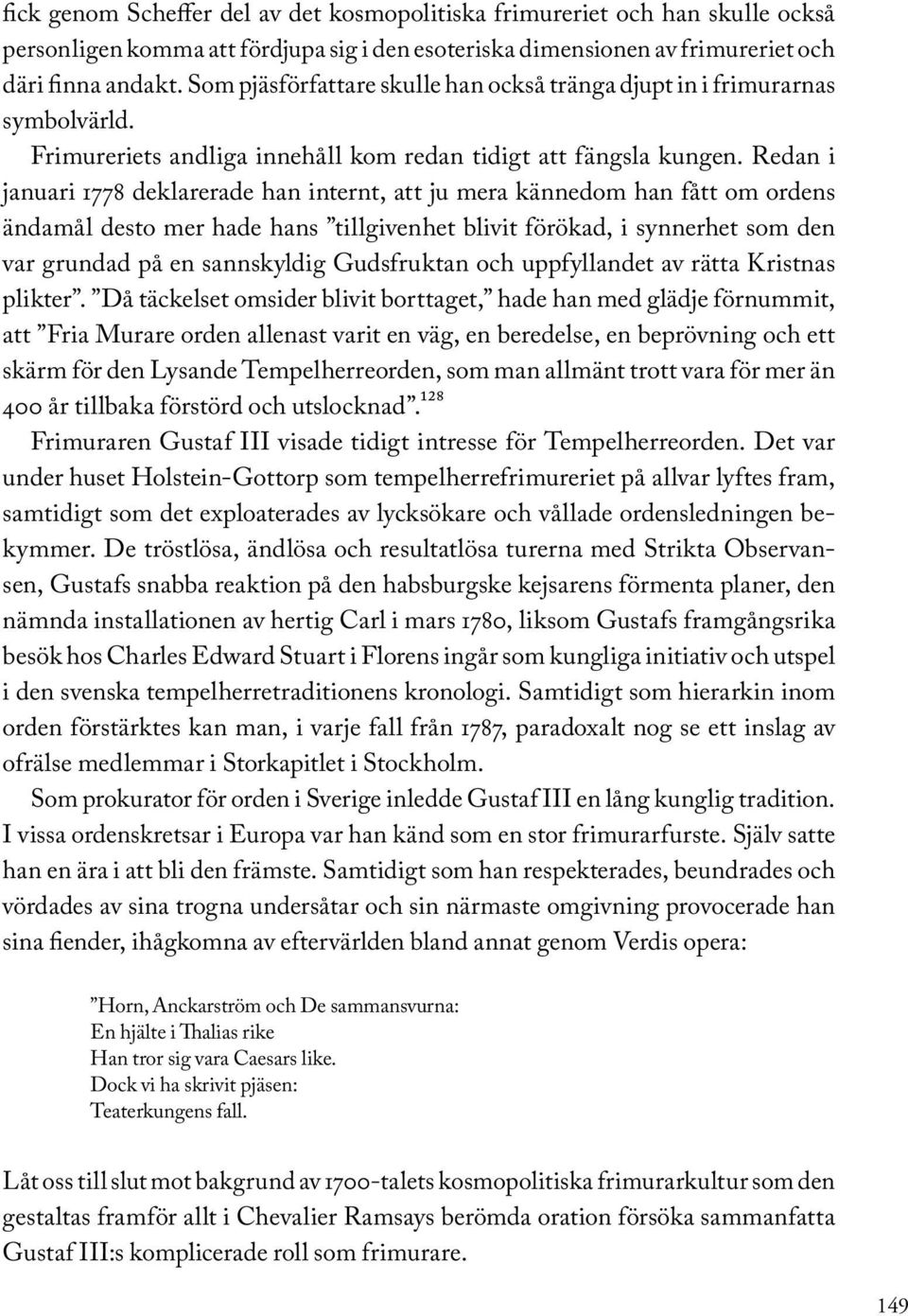 Redan i januari 1778 deklarerade han internt, att ju mera kännedom han fått om ordens ändamål desto mer hade hans tillgivenhet blivit förökad, i synnerhet som den var grundad på en sannskyldig