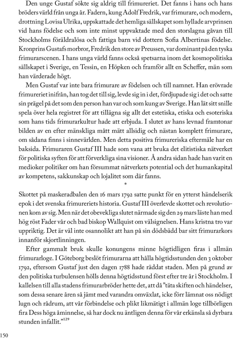storslagna gåvan till Stockholms föräldralösa och fattiga barn vid dottern Sofia Albertinas födelse. Kronprins Gustafs morbror, Fredrik den store av Preussen, var dominant på den tyska frimurarscenen.