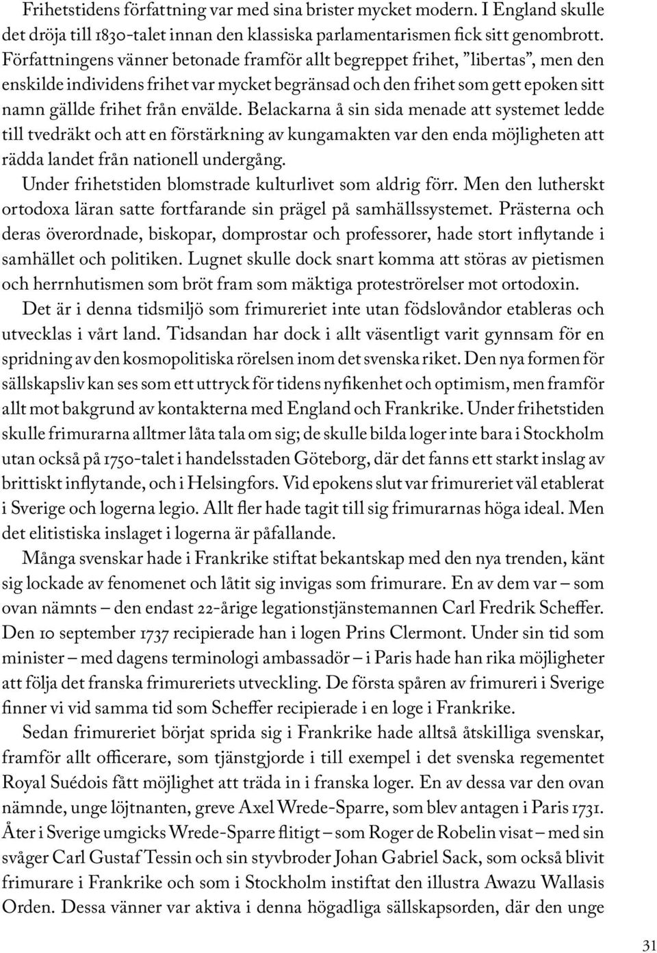 Belackarna å sin sida menade att systemet ledde till tvedräkt och att en förstärkning av kungamakten var den enda möjligheten att rädda landet från nationell undergång.