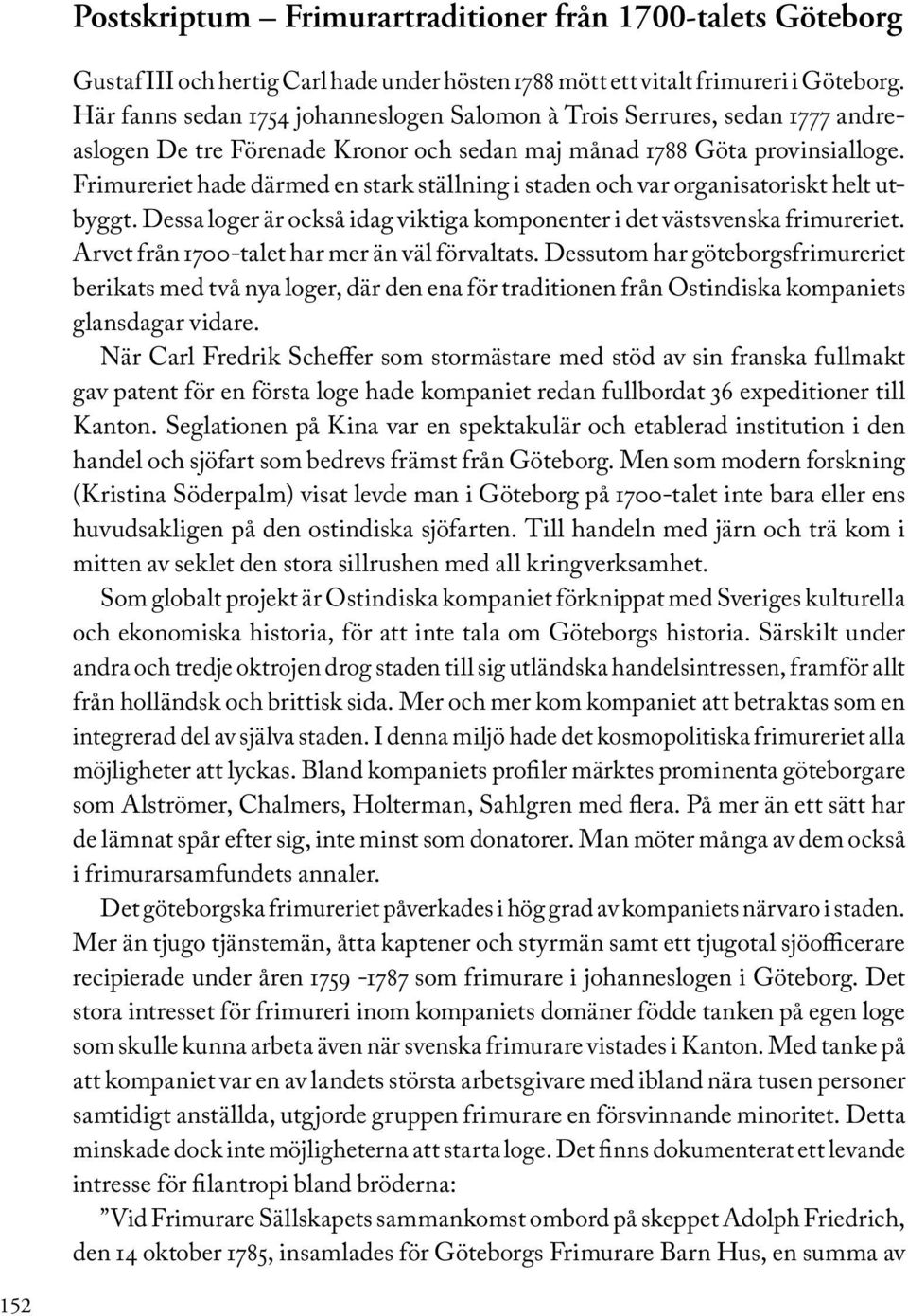 Frimureriet hade därmed en stark ställning i staden och var organisatoriskt helt utbyggt. Dessa loger är också idag viktiga komponenter i det västsvenska frimureriet.